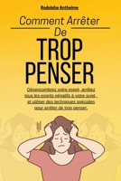 Comment Arrêter De Trop Penser: Désencombrez votre esprit, arrêtez tous les esprits négatifs à votre sujet, et utiliser des techniques spéciales pour arrêter de trop penser. B0CG7ML5ZP Book Cover