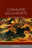 I Cavalieri Della Morte: Fascismo rivoluzionario a Venezia 1447709330 Book Cover