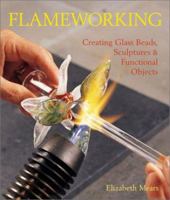 Flameworking: Creating Glass Beads, Sculptures & Functional Objects 1579902987 Book Cover