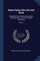 Emin Pasha, His Life And Work: Compiled From His Journals, Letters, Scientific Notes And From Official Documents; Volume 1 137708230X Book Cover