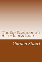 The Boy Scouts of the Air in Indian Land 1515388964 Book Cover
