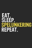 Eat Sleep Spelunkering Repeat Funny Cool Gift for Spelunkering Lovers Notebook A beautiful: Lined Notebook / Journal Gift, Spelunkering Cool quote, ... Sleep Spelunkering Repeat, Customized Journal 167983228X Book Cover