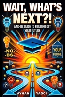 Wait, What’s Next: A No-BS Guide to Figuring Out Your Future B0DYDQ99JJ Book Cover