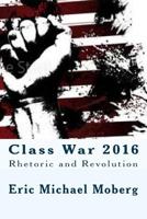 Class War 2016: Rhetoric and Revolution 1533526338 Book Cover