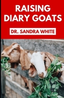 Raising Dairy Goats: Your Agricultural Livestock Guide to Rearing Goats for Milk, Cheese. B0BHL5X7QC Book Cover