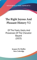 The Right Joyous And Pleasant History V2: Of The Feats, Gests, And Prowesses Of The Chevalier Bayard 1165921057 Book Cover