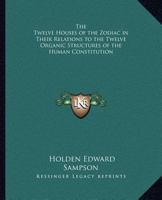 The Twelve Houses of the Zodiac in Their Relations to the Twelve Organic Structures of the Human Constitution 1162632348 Book Cover