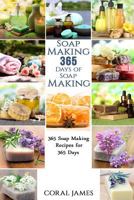 Soap Making: 365 Days of Soap Making: 365 Soap Making Recipes for 365 Days: Soap Making Recipes for 365 Days 1532884222 Book Cover