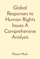 Global Responses to Human Rights Issues A Comprehensive Analysis 819683747X Book Cover