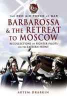 RED AIR FORCE AT WAR BARBAROSSA AND THE RETREAT TO MOSCOW: Recollections of Soviet Fighter Pilots on the Eastern Front (Red Air Force at War) 1844155633 Book Cover