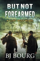 But Not Forearmed: A Clint Wolf Novel (Clint Wolf Mystery Series) B0CQVKXYFD Book Cover