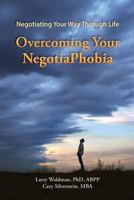 Overcoming Your Negotiaphobia: Negotiating Your Way Through Life 1537768808 Book Cover