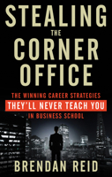 Stealing the Corner Office Lib/E: The Winning Career Strategies They'll Never Teach You in Business School 1601633203 Book Cover