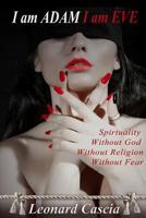 I am Adam I am Eve: Spirituality without God. Without religion. Without Fear. 1517351553 Book Cover