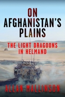 On Afghanistan's Plains: The Light Dragoons in Helmand 2006-2012 1036116875 Book Cover