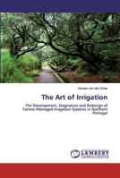 The Art of Irrigation: The Development, Stagnation and Redesign of Farmer-Managed Irrigation Systems in Northern Portugal 6200479682 Book Cover