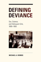 Defining Deviance: Sex, Science, and Delinquent Girls, 1890-1960 0252036069 Book Cover