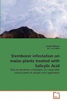 Stemborer infestation on maize plants treated with Salicylic Acid: Rate of stemborer infestation on maize after various levels of salicylic Acid application 3639347463 Book Cover