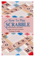 How to Play Scrabble: Ultimate guide to all scrabble strategies and master techniques B098GTZYV2 Book Cover