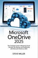 MICROSOFT ONEDRIVE 2025: The Complete Guide to Mastering Cloud Storage, File Sharing, and Productivity B0FK3GN695 Book Cover