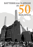 Battersea and Clapham in 50 Buildings 1398120952 Book Cover