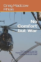 No Comfort but War: The True Story of How One Practitioner of the Clandestine Arts Protected America & Himself B0GND8P1K9 Book Cover