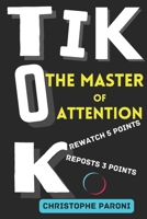 TikTok: The Master of Attention -The Rise of China in the World of Algorithms - China's Masterstroke - 2024 Monetization Strategies: The Chinese ... of TikTok, the Dopamine of Marketing in 2024 B0CRGNHXVT Book Cover