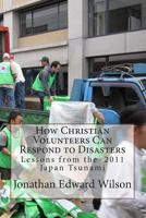 How Christian Volunteers Can Respond to Disasters: Lessons from the 2011 Japan Tsunami 1499226411 Book Cover