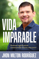 Vida imparable / Unstoppable Life: Personas significativas construyendo futuros relevantes 1629990558 Book Cover