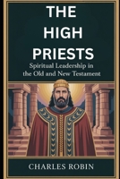 THE HIGH PRIESTS: SPIRITUAL LEADERSHIP IN THE OLD AND NEW TESTAMENT B0FR2PLBXY Book Cover