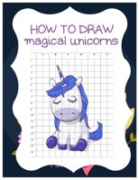 How to Draw Magical Unicorns: How to Draw Magical Unicorns for Kids Dream Come True Amazing Cute Unicorn Kawaii A Step-by-Step Drawing and Activity ... 110 Pages of 8.5"x11" Blank Paper for Drawing 1674591535 Book Cover