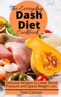 The Everyday Dash Diet Cookbook: Delicious Recipes to Lower Blood Pressure and Speed Weight Loss 1801938210 Book Cover