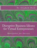 Disruptive Business Idioms for Virtual Entrepreneurs: Manifestos for Success 1530235812 Book Cover