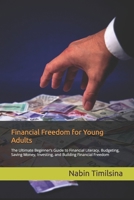 Financial Freedom for Young Adults: The Ultimate Beginner’s Guide to Financial Literacy, Budgeting, Saving Money, Investing, and Building Financial Freedom B0H7R9CGYP Book Cover