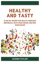 HEALTHY AND TASTY: Simple No-Oil Recipes for Health-Conscious Individuals, Vegetarians, and Non-Vegetarians B0CPTH9ZQH Book Cover