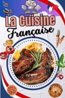 "La Cuisine Française : Soupes, Sauces et Recettes Traditionnelles et Modernes": "Des Recettes Classiques aux Techniques Modernes pour Sublimer vos Plats" (French Edition) B0DSJRTLJD Book Cover