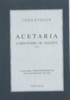 Acetaria, a Discourse of Sallets: The Rusticall and Economical Works of John Evelyn (The Rusticall & Oeconomical Works of John Evelyn) 1515035964 Book Cover