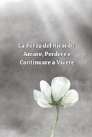 La Forza del Ricordo: Amare, Perdere e Continuare a Vivere: Un viaggio nel cuore del dolore per riscoprire la luce dell'amore eterno (Italian Edition) B0DPQPP7R5 Book Cover