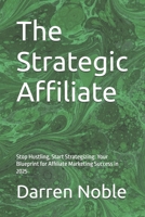 The Strategic Affiliate: Stop Hustling, Start Strategizing: Your Blueprint for Affiliate Marketing Success in 2025 B0F6CW913B Book Cover