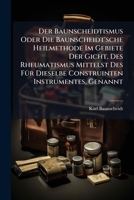 Der Baunscheidtismus Oder Die Baunscheidt'sche Heilmethode Im Gebiete Der Gicht, Des Rheumatismus Mittelst Des FÃ1/4r Dieselbe Construinten Instrumentes, Genannt 1024605418 Book Cover