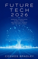 FUTURE TECH 2026: Emerging Technologies, Global Trends,and Practical Insights for the World Ahead B0H5FY9LB1 Book Cover