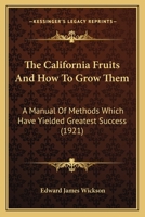 The California Fruits And How To Grow Them: A Manual Of Methods Which Have Yielded Greatest Success 1164204335 Book Cover
