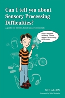 Can I tell you about Sensory Processing Difficulties?: A guide for friends, family and professionals 1849056404 Book Cover
