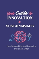 Your Guide To Innovation & Sustainability: How Sustainability And Innovation Drive Each Other: Sustainable Innovation Process B09CH25BQ1 Book Cover