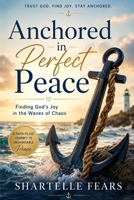 Anchored in Perfect Peace: Finding God’s Joy in the Waves of Chaos B0HG62NV6H Book Cover
