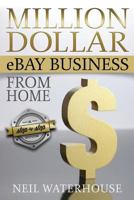 Million Dollar eBay Business From Home: A Step By Step Guide 148277514X Book Cover