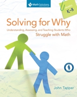 Solving for Why: Understanding, Assessing, and Teaching Students Who Struggle with Math, Grades K-8: Understanding, Assessing, and Teaching Students Who Struggle with Math, Grades K-8 1935099337 Book Cover