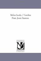 Before books / Caroline Pratt, Jessie Stanton. 1425538649 Book Cover