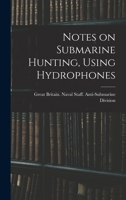 Notes on Submarine Hunting, Using Hydrophones 1018731202 Book Cover