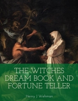 The Witches Dream Book and Fortune Teller: Embracing Correct Rules Of Divinations in Dream Interpretation Visions Foretelling Future Events Scientific Application To Physiognomy Palmistry Moles Cards  B08C96QS6N Book Cover